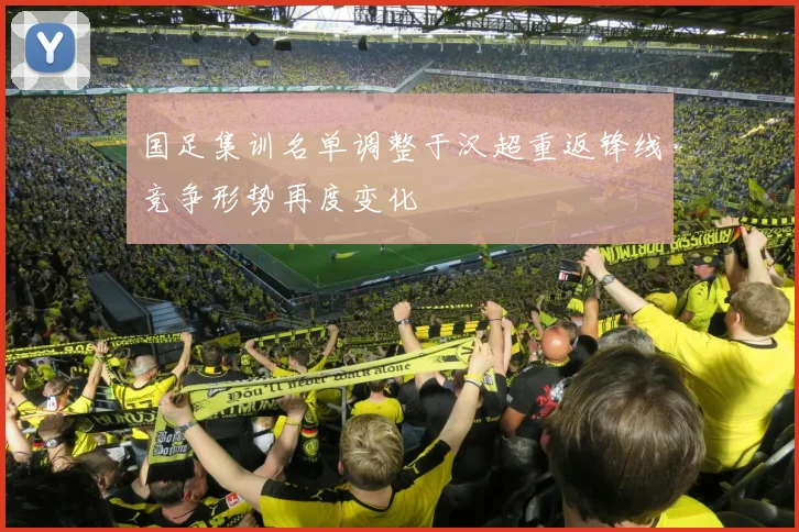 国足集训名单调整于汉超重返锋线竞争形势再度变化