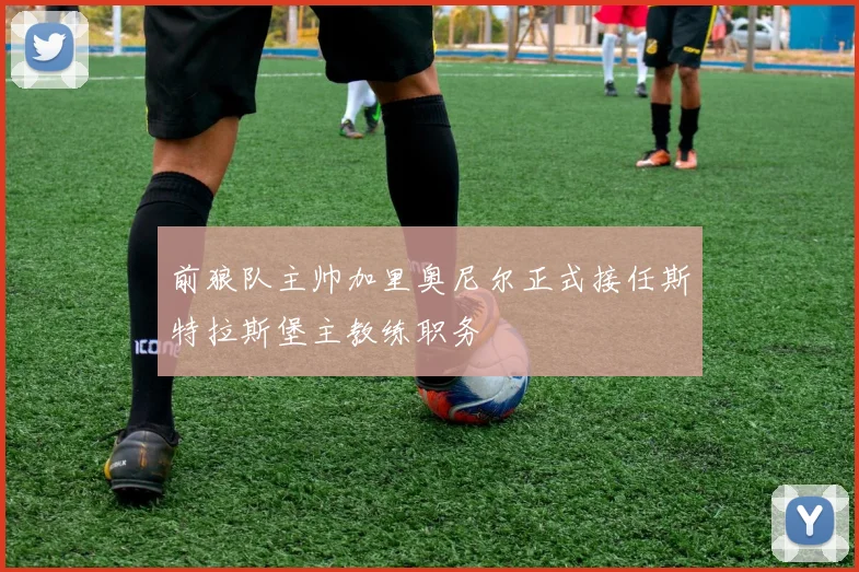 前狼队主帅加里奥尼尔正式接任斯特拉斯堡主教练职务